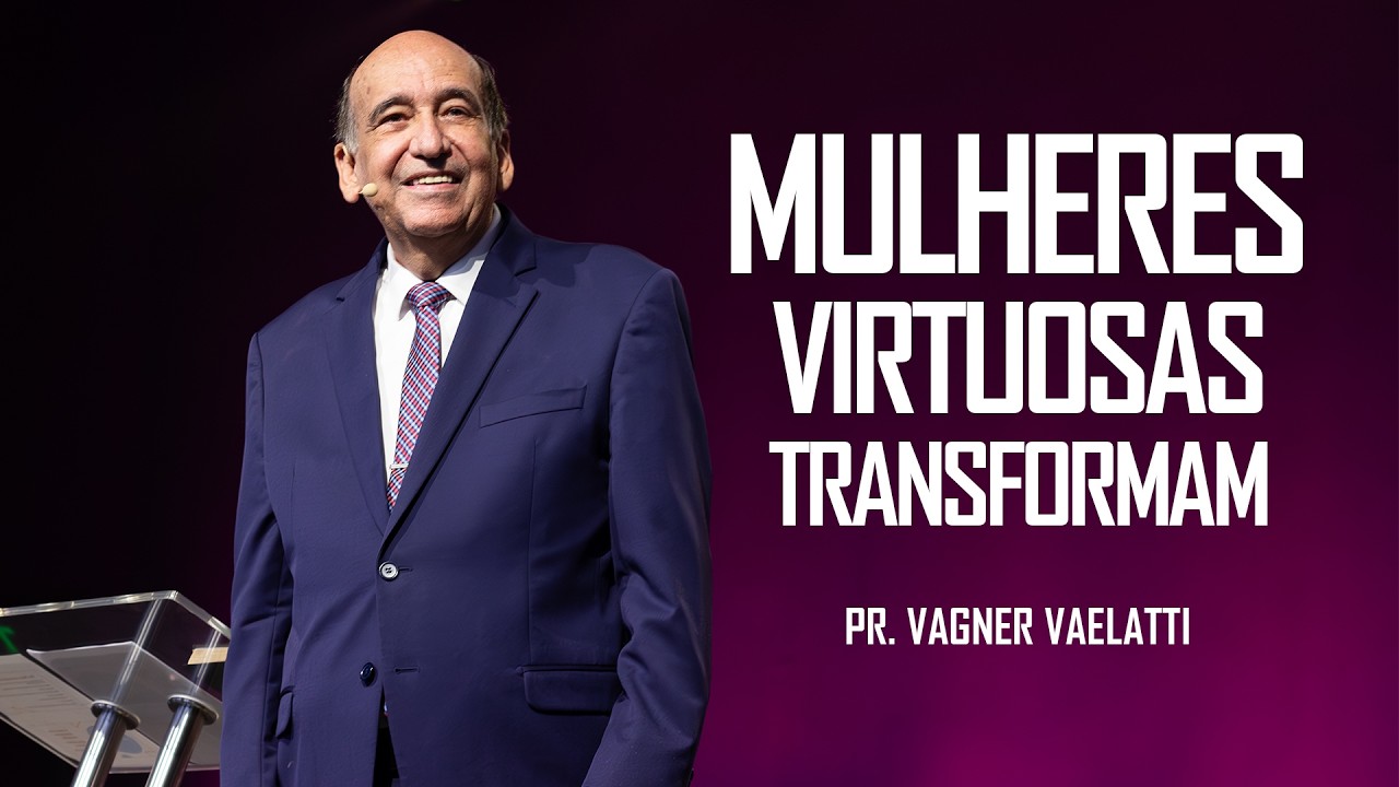 Mulheres Virtuosas Transformam | Pr. Vagner Vaelatti