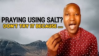 The Witchcraft Trap:4 Reasons Why You Must Avoid Praying Using Salt