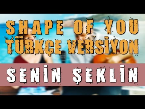 Shape Of You // Türkçe Versiyon // Senin Şeklin