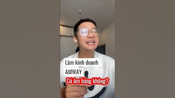 Làm KINH DOANH AMWAY CÓ ÔM HÀNG KHÔNG? #amwayvietnam #đa_cấp #kinh_doanh #nlbt #nutrilite #amway