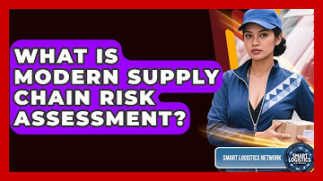 What Is Modern Supply Chain Risk Assessment? - Smart Logistics Network