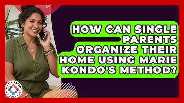 How Can Single Parents Organize Their Home Using Marie Kondo