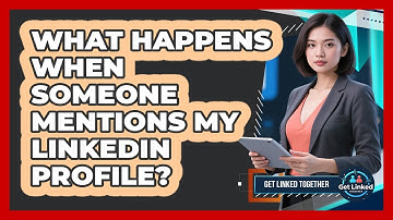 What Happens When Someone Mentions My LinkedIn Profile?