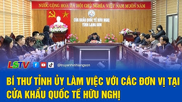 Bí thư Tỉnh ủy làm việc với các đơn vị tại Cửa khẩu Quốc tế Hữu Nghị | LSTV