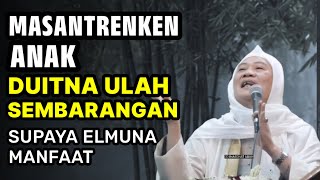 MASANTRENKEN ANAK DUITNA ULAH SEMBARANGAN | ABUYA UCI TURTUSI