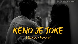 Keno Je Toke (কেন যে তোকে) | Raj Barman | Slowed   Reverb | Mon Jaane Na | AK Relax Music