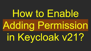 How to Enable Adding Permission in Keycloak v21?