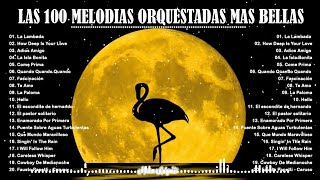 LAS 100 MELODIAS ORQUESTADAS MAS BELLAS - MUSICA QUE YA NO SE OYE EN LAS RADIOS