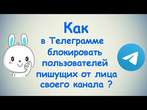 Как в Телеграмме блокировать пользователей пишущих от имени своего канала? / (ПК и Моб. устройства)