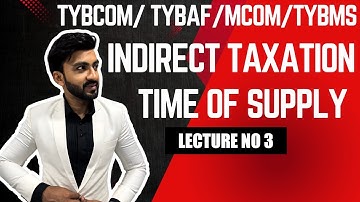 #3 Time of Supply | TYBCOM & TYBMS |  Taxation (GST) | SEM 6 | MUMBAI UNIVERSITY | SIRAJ SHAIKH |