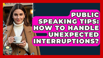 Public Speaking Tips: How To Handle Unexpected Interruptions? - Lexicon Lounge