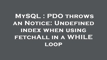 MySQL : PDO throws an Notice: Undefined index when using fetchAll in a WHILE loop