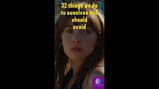 short from 32 things we do to ourselves and should avoid