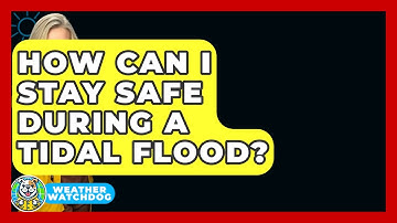How Can I Stay Safe During A Tidal Flood? - Weather Watchdog