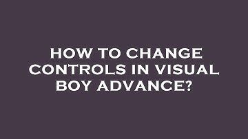 How to change controls in visual boy advance?