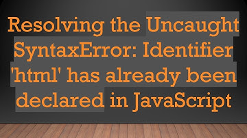 Resolving the Uncaught SyntaxError: Identifier 