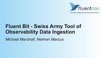 Fluent Bit - Swiss Army Tool of Observability Data Ingestion - Michael Marshall, Neiman Marcus