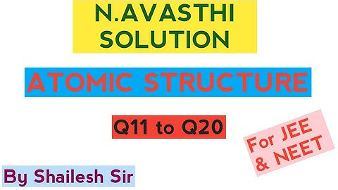 N.Avasthi Solution - Atomic Structure - Q11,Q12,Q13,Q14,Q15,Q16,Q17,Q18,Q19 & Q20.