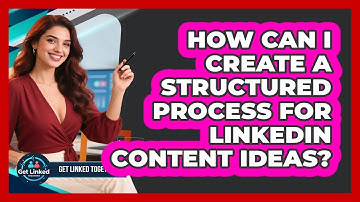 How Can I Create A Structured Process For LinkedIn Content Ideas? - Get Linked Together
