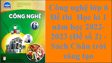 Công nghệ lớp 6 Đề thi  Học kì 1 năm học 2022 - 2023 Đề số 2 Sách Chân trời sáng tạo