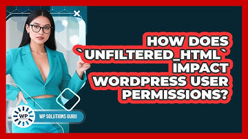 How Does `unfiltered_html` Impact WordPress User Permissions? - WP Solutions Guru
