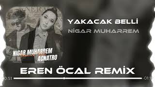 Nigar Muharrem ft.Acnatro - Yakacak Belli Remix (Eren Öcal Remix) Resimi