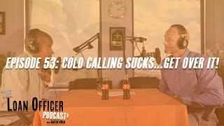 Episode 53: Cold Calling Sucks...Get Over It!