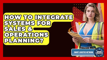 How To Integrate Systems For Sales & Operations Planning? - Smart Logistics Network