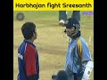 Harbhajan fights sreesanth  shorts cricket