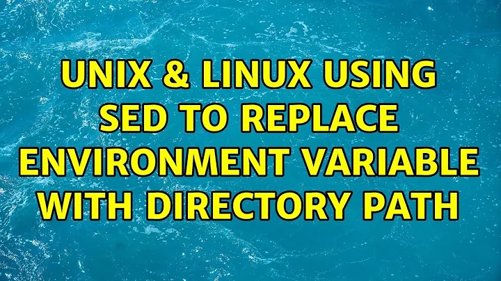 Unix & Linux: Using sed to Replace Environment Variable with directory path