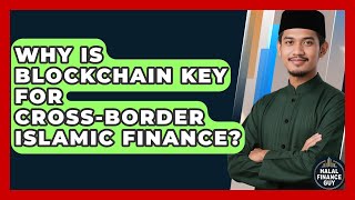 Why Is Blockchain Key For Cross-border Islamic Finance? - Halal Finance Guy