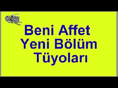 Beni Affet Yeni Bölüm Tüyoları