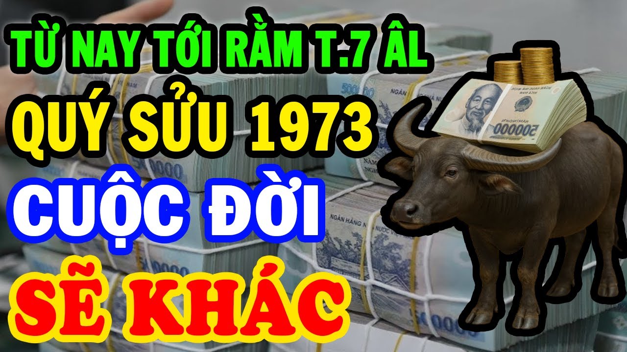 Quý Sửu 1973 Biết Trước Điều Này Ắt ĐỔI ĐỜI Giàu To Tiền Nứt Két Từ Nay Đến Rằm T.7 ÂL