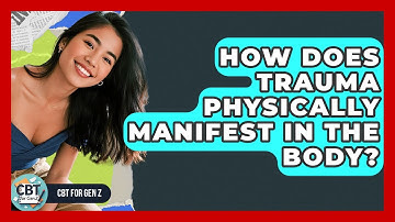 How Does Trauma Physically Manifest In The Body? - CBT for Gen Z