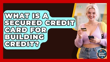 What Is A Secured Credit Card For Building Credit? - Student Score Builder