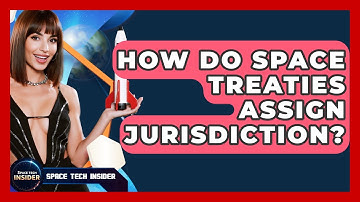 How Do Space Treaties Assign Jurisdiction? - Space Tech Insider