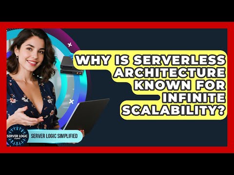 Why Is Serverless Architecture Known For Infinite Scalability? - Server Logic Simplified