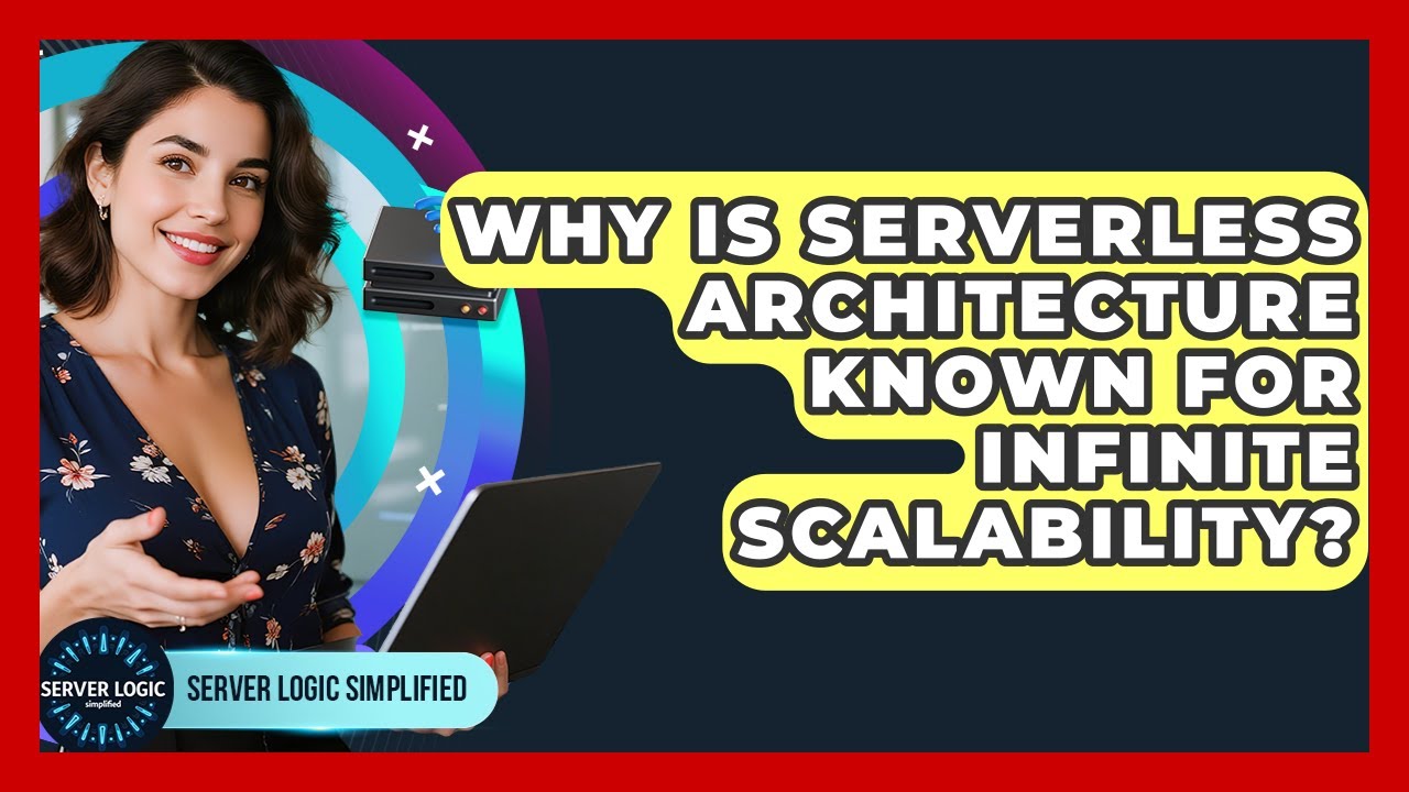 Why Is Serverless Architecture Known For Infinite Scalability? - Server Logic Simplified