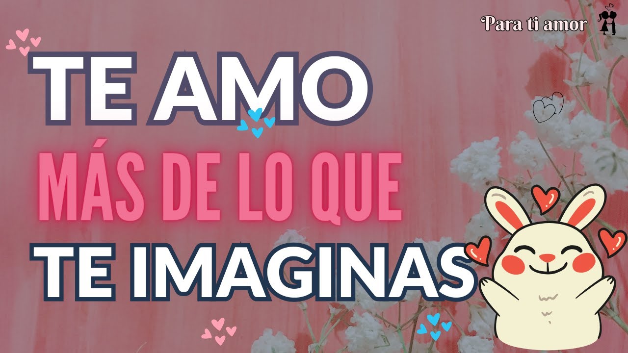 TE AMO MAS DE LO QUE TE IMAGINAS 🌹🙂 - YouTube