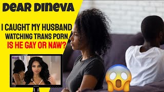 Dear Dineva: My Husband Watches Trans XXX Movies, Is He Gay?