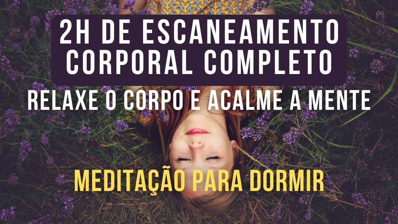 2h Escaneamento Corporal para Acalmar a Mente e Relaxar o Corpo | Durma ...