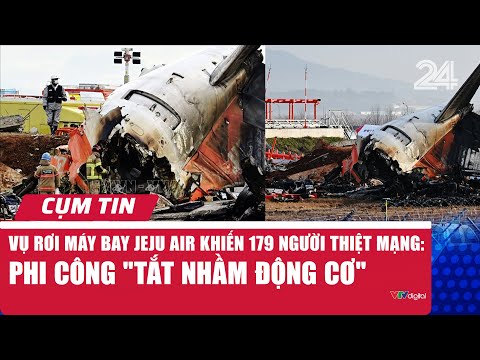 Vụ rơi máy bay Jeju Air khiến 179 người thiệt mạng: Phi công "tắt nhầm động cơ" | Cụm tin | VTV24