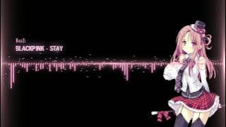 BLACKPINK - STAY - Nightcore