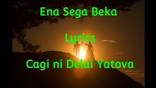 Video thumbnail of "Ena Sega Beka - Lyrics ..Cagi ni Delai Yatova"
