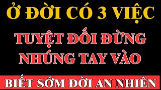 CỔ NHÂN DẠY: Ở Đời Có 3 Việc Tuyệt Đối Đừng Nhúng Tay Vào – Ai Hiểu Sớm, Đời An Nhiên Sớm!