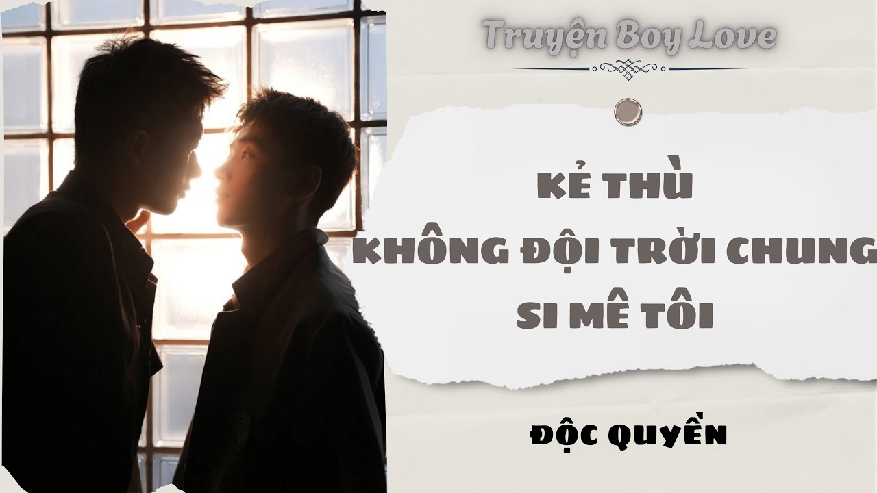 [Audio Boy Love] | Kẻ Thù Không Đội Trời chung Si Mê Tôi | Sủng Audio