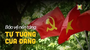 Bảo vệ nền tảng tư tưởng của Đảng | Đảng trong cuộc sống
