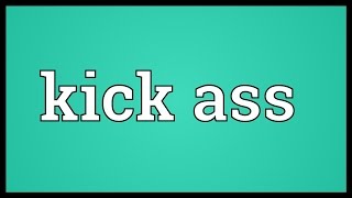 Kick ass Meaning