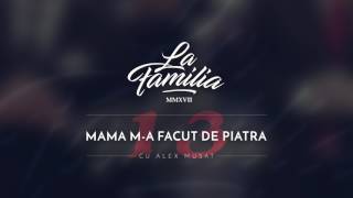 La Familia - Mama M-a Facut de Piatra (cu Alex Musat) chords