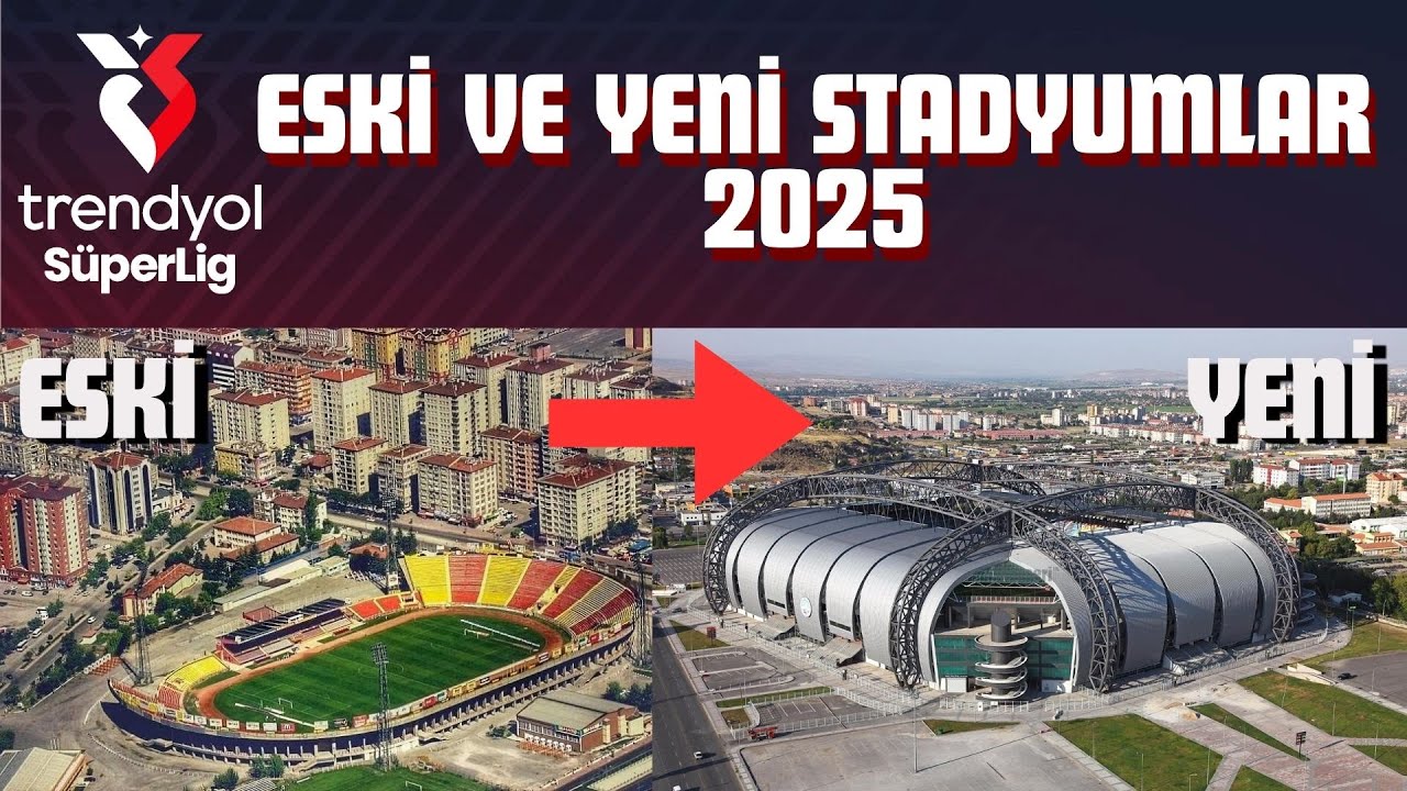 Süper Lig Takımlarının ESKİ ve YENİ Stadyumları - 2025
